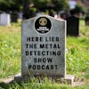 Here lies the Metal Detecting Show Podcast