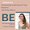 Connecting to the Soul of Your Business with Emily Wilcox