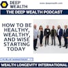 Wealth Longevity International Reveals How To Be Healthy, Wealthy, And Wise Starting Today (#271)