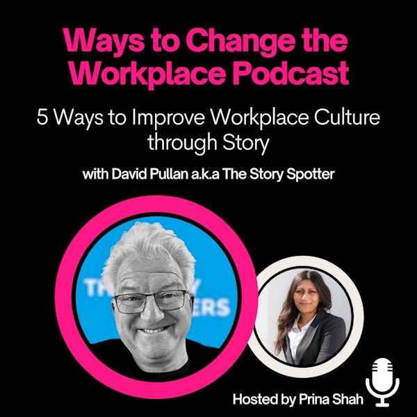 14. 5 Ways to Improve Workplace Culture through Story with David Pullan and Prina Shah
