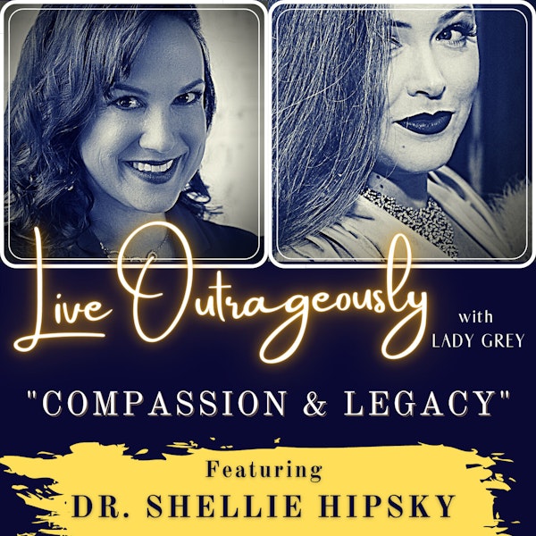 Compassion & Legacy with Dr. Shellie Hipsky