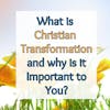 What is Christian Transformation? And Why is it Important to You?