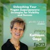 313: Unleashing Your Vegan Superpowers: Strategies for Visibility and Success | Kathleen Gage