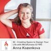 44 : Creating Space to Design Your Life Through Mindfulness & FIRE Anna Kozenkova