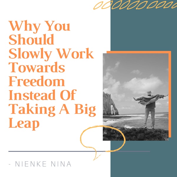 Why You Should Slowly Work Towards Freedom Instead Of Taking A Big Leap [SHORT STORY #25]