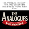 The Analogues Interview - How They Became the Best Beatles Tribute Band Ever