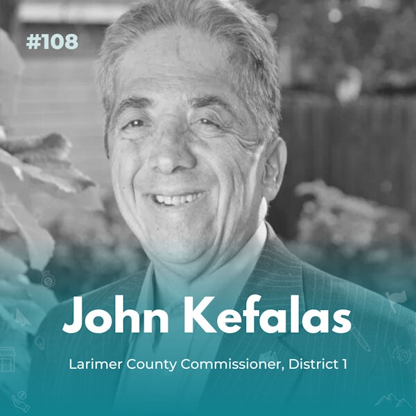 EXPERIENCE 108 | John Kefalas - Larimer County Commissioner, Behind the Scenes of a Life of Service