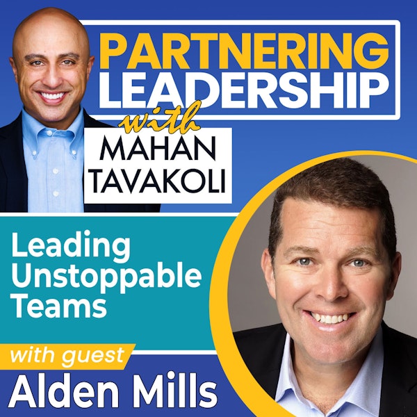 218 Leading Unstoppable Teams with Former Navy Seal Commander & Inc 500 CEO, Alden Mills | Partnering Leadership Global Thought Leader