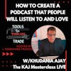 How to Create A Podcast That People Will Listen to and Love w/Khudania Ajay