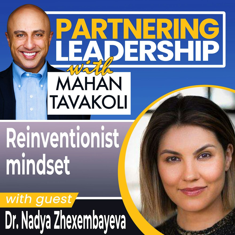 The Reinventionist mindset with Dr. Nadya Zhexembayeva | Partnering Leadership Global Thought Leader