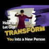How to Let God Transform You into a New Person by Changing the Way You Think