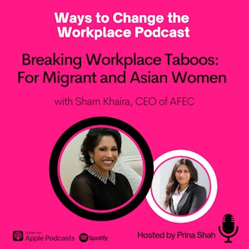 35. Breaking Workplace Taboos: For Migrant and Asian Women with Sharn Khaira and Prina Shah