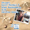 Episode 514 - Chicago's Secret Mermaid & Urban Beachcombing with Christine Solorio