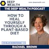 Author And Thought Leader Rachel Brown Reveals How To Heal Yourself Through A Plant-Based Diet (#224)