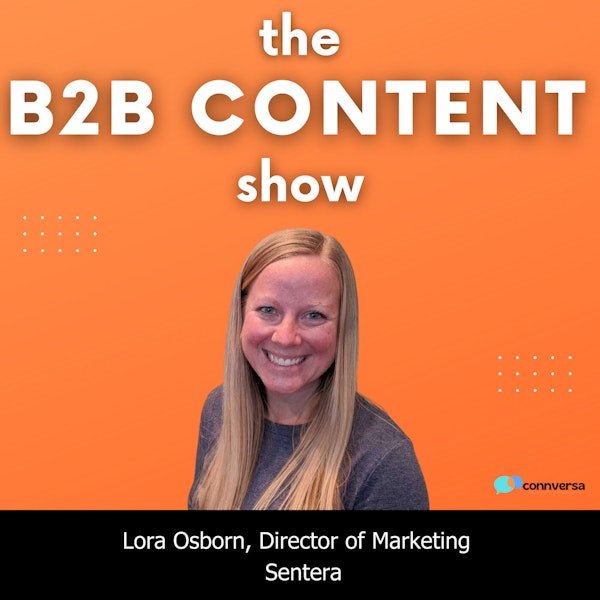 Proving the value of B2B content marketing w/ Lora Osborn