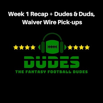 Week 1 Recap + Dudes & Duds, Waiver Wire Pick-ups