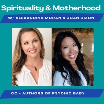 Spirituality & Motherhood Episode 20: Joan Dizon & Alexandria Moran