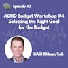 ADHD Budgeting Workshop #4 Selecting the Right Goal for the Budget