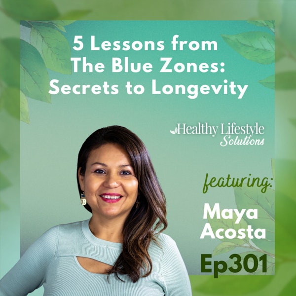 301: 5 Lessons from The Blue Zones: Unlocking the Secrets to a Long and Healthy Life | MAYA'S TIP