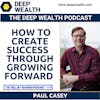 Author And Thought Leader Paul Casey On How To Create Success  Through Growing Forward (#154)