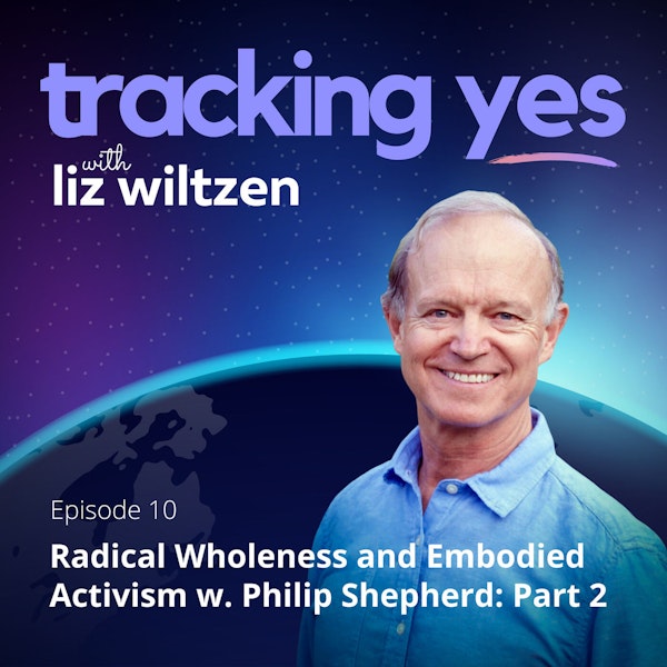 Radical Wholeness and Embodied Activism with Philip Shepherd: Part 2