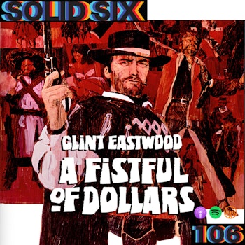 Episode 106: A Fistful of Dollars