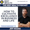 Successful Entrepreneur And Thought Leader Jeff Higgins On How To Cultivate Excellence In Business And Life (#272)