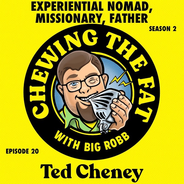 Ted Cheney, Experiential Nomad, Missionary, Father