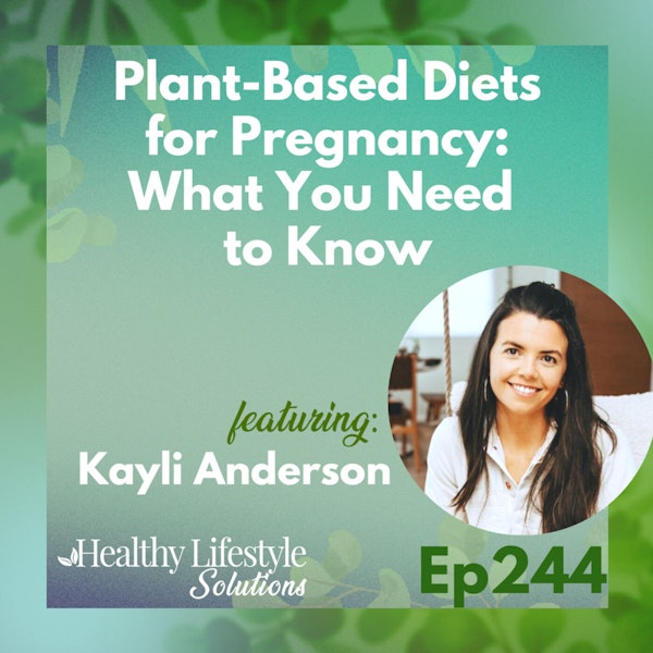 244: Plant-Based Diets for Pregnancy | What You Need to Know with Kayli Anderson