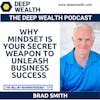 Brad Smith Reveals Why  Mindset Is Your Secret Weapon To Unleash Business Success (#236)