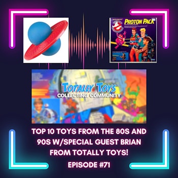 #71 - Our Top 10 Favorite Toys from the 80s and 90s with Brian from Totally Toys!