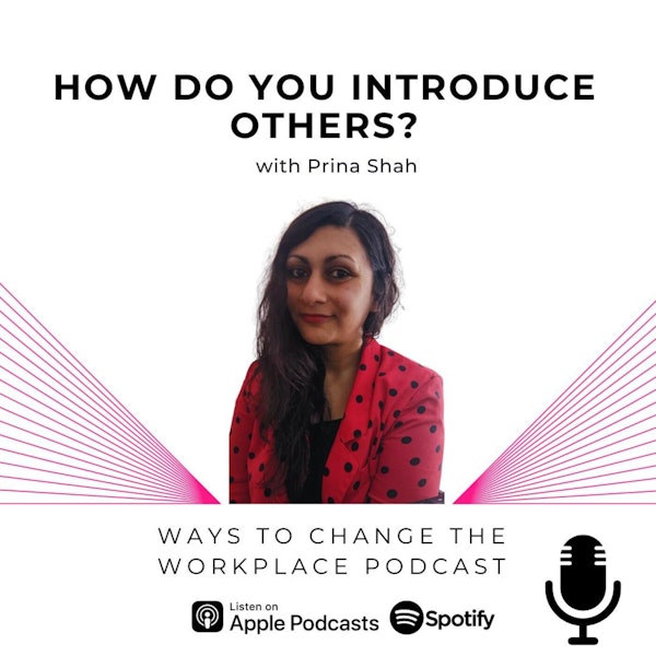 58. How you introduce others says a lot about you... with Prina Shah
