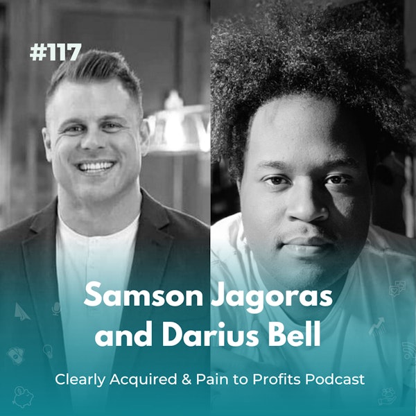 EXPERIENCE 117 | Samson Jagoras and Darius Bell - Clearly Acquired & Pain to Profits Podcast - Funding & Equipping the Next Generation of Business Leaders