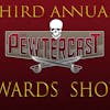 The Third Annual PewterCast Awards Show
