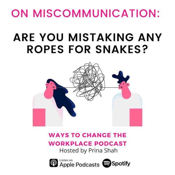 68. On Miscommunication - Are you mistaking any ropes for snakes? With Prina Shah