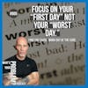 805. Focus On Your 'First Day' Not Your 'Worst Day.'