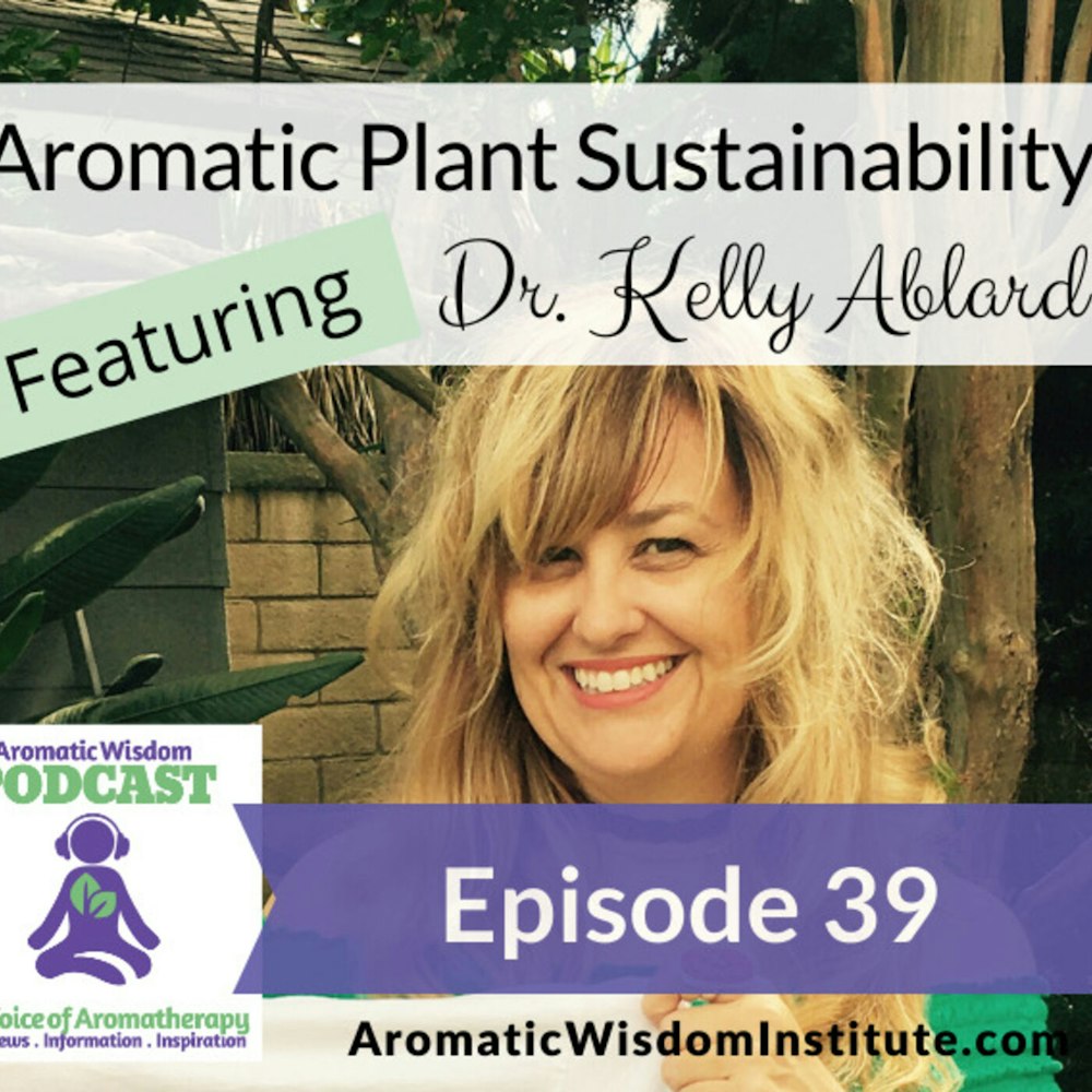AWP 039: Aromatic Plant Sustainability Featuring Dr. Kelly Ablard