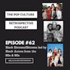 Pop Culture Retrospective Episode #62 - Black Sitcoms/Sitcoms led by Black Actors from the 80s and 90s Part I