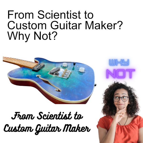 From Scientist to Custom Guitar Maker? Why Not?
