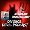 Since we are so close to Easter, what is our personal take of the relationship between divorce recovery and religion?…. Divorce Devil Podcast #121