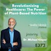 373: The Healing Power of Plant-Based Nutrition: Unveiling the Science Behind Disease Reversal | Dr. Michael Klaper