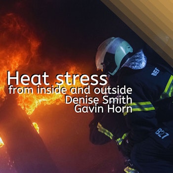 064 - Heat stress in fires - from inside and outside with Denise Smith and Gavin Horn