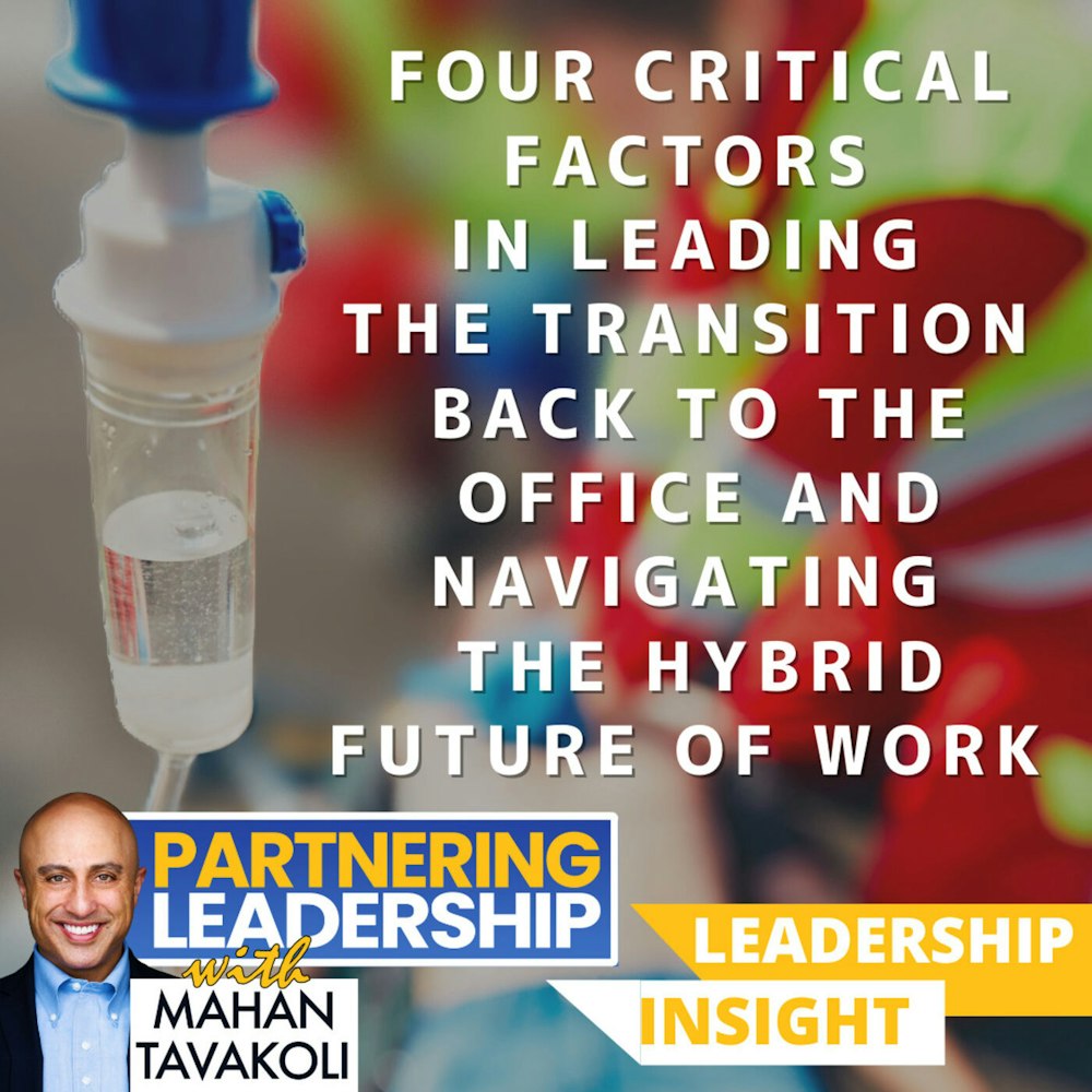 129 Four Critical Factors in Leading the Transition Back to the Office and Navigating the Hybrid Future of Work | Mahan Tavakoli Partnering Leadership Insight