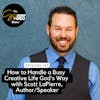 How to Handle a Busy Creative Life God's Way with Scott LaPierre, Pastor / Author / Speaker
