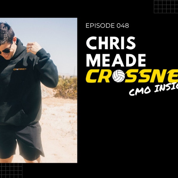 Episode 048 - CMO INSIGHT: Chris Meade, Co-Founder and CMO of Crossnet