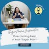 Overcoming Fear in Your Sugar Room