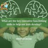 78. What are the key executive functioning skills to help our kids develop?