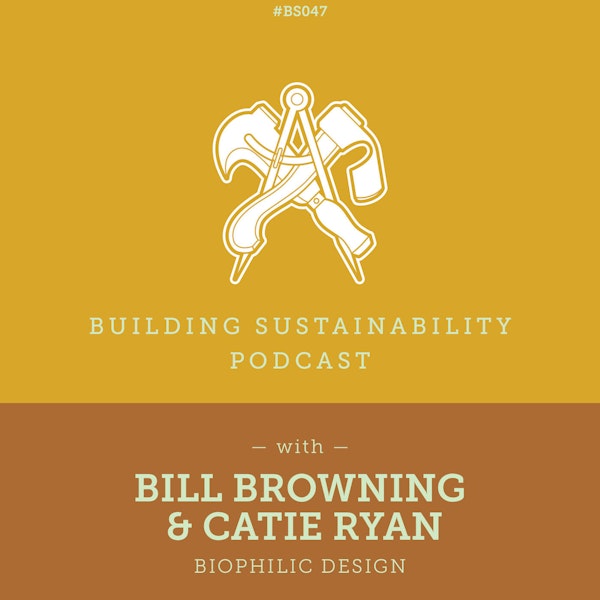 Biophilic Design - Bill Browning & Catie Ryan - BS047