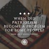 When did Patriotism become a problem for some people? 113