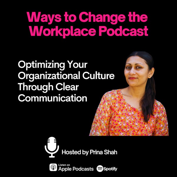 56. Optimizing Your Organizational Culture Through Clear Communication with Prina Shah